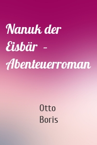 Nanuk der Eisbär  – Abenteuerroman