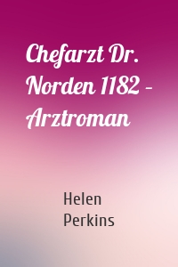 Chefarzt Dr. Norden 1182 – Arztroman