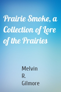 Prairie Smoke, a Collection of Lore of the Prairies