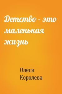 Детство – это маленькая жизнь