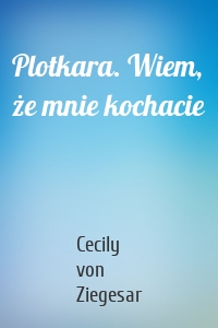 Plotkara. Wiem, że mnie kochacie