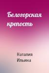 Наталия Ильина - Белогорская крепость