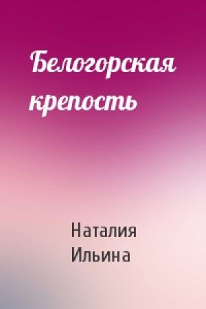 Обложка книги «Белогорская крепость» — Наталия Ильина