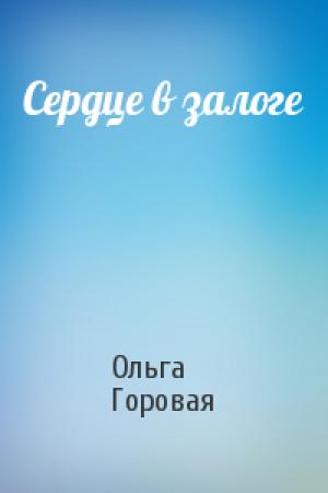 Обложка книги «Сердце в залоге» — Ольга Горовая