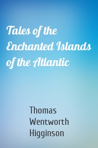 Tales of the Enchanted Islands of the Atlantic