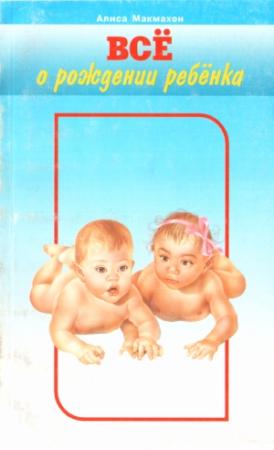 Обложка книги «Всё о рождении ребёнка» — Алиса Макмахон