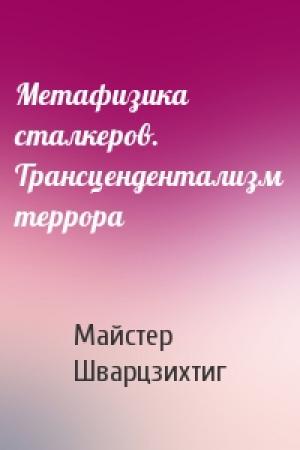 Обложка книги «Метафизика сталкеров. Трансцендентализм террора» — Майстер Шварцзихтиг