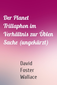 Der Planet Trillaphon im Verhältnis zur Üblen Sache (ungekürzt)