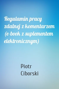 Regulamin pracy zdalnej z komentarzem (e-book z suplementem elektronicznym)