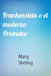 Frankenstein o El moderno Prometeo