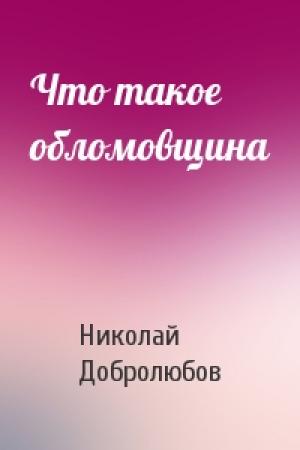 Обложка книги «Что такое обломовщина» — Н Добролюбов