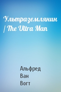 Альфред Ван Вогт - Ультраземлянин / The Ultra Man