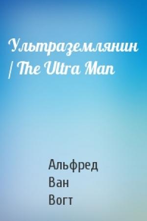 Обложка книги «Ультраземлянин / The Ultra Man» — Альфред Ван Вогт