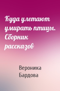 Куда улетают умирать птицы. Сборник рассказов