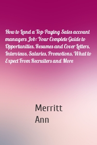 How to Land a Top-Paying Sales account managers Job: Your Complete Guide to Opportunities, Resumes and Cover Letters, Interviews, Salaries, Promotions, What to Expect From Recruiters and More