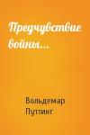 Вольдемар Путтинг - Предчувствие войны...