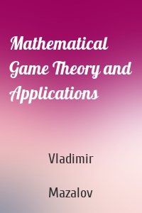 Mathematical Game Theory and Applications