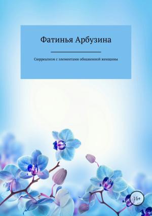 Обложка книги «Сюрреализм с элементами обнаженной женщины» — Фатинья Арбузина