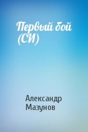 Обложка книги «Первый бой (СИ)» — Александр Мазунов