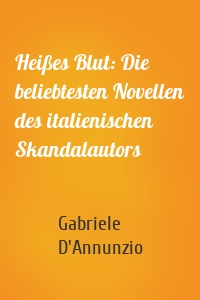 Heißes Blut: Die beliebtesten Novellen des italienischen Skandalautors