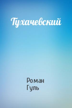 Обложка книги «Тухачевский» — Роман Гуль
