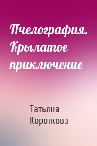 Пчелография. Крылатое приключение