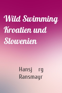 Wild Swimming Kroatien und Slowenien