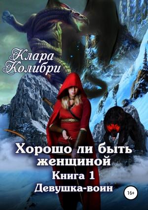 Обложка книги «Хорошо ли быть женщиной. Книга 1. Девушка-воин» — Клара Колибри