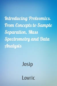 Introducing Proteomics. From Concepts to Sample Separation, Mass Spectrometry and Data Analysis