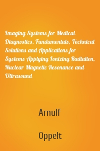 Imaging Systems for Medical Diagnostics. Fundamentals, Technical Solutions and Applications for Systems Applying Ionizing Radiation, Nuclear Magnetic Resonance and Ultrasound