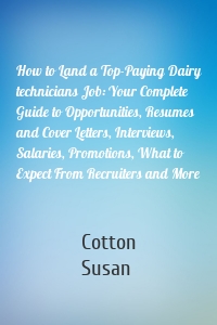 How to Land a Top-Paying Dairy technicians Job: Your Complete Guide to Opportunities, Resumes and Cover Letters, Interviews, Salaries, Promotions, What to Expect From Recruiters and More