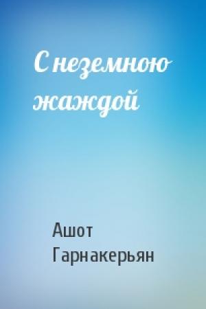 Обложка книги «С неземною жаждой» — Ашот Гарнакерьян