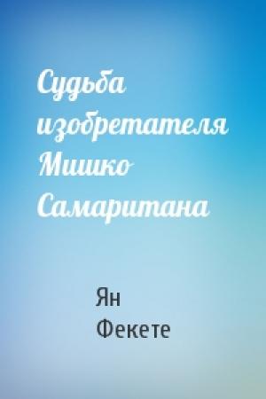 Обложка книги «Судьба изобретателя Мишко Самаритана» — Ян Фекете