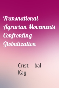 Transnational Agrarian Movements Confronting Globalization