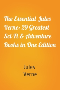 The Essential Jules Verne: 29 Greatest Sci-Fi & Adventure Books in One Edition