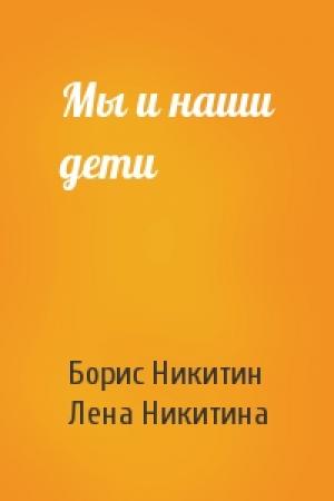 Обложка книги «Мы и наши дети» — Борис Павлович Никитин, Л