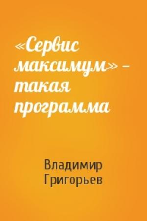 Обложка книги ««Сервис максимум» — такая программа» — Владимир Григорьев