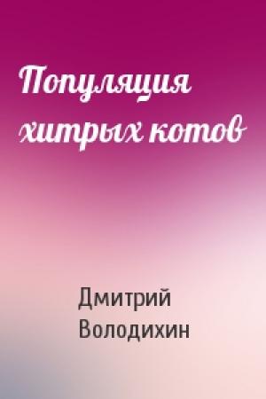 Обложка книги «Популяция хитрых котов» — Дмитрий Володихин