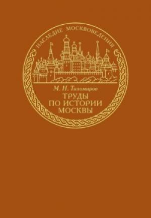 Обложка книги «Труды по истории Москвы» — Михаил Тихомиров