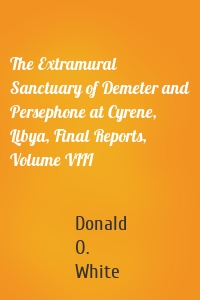The Extramural Sanctuary of Demeter and Persephone at Cyrene, Libya, Final Reports, Volume VIII