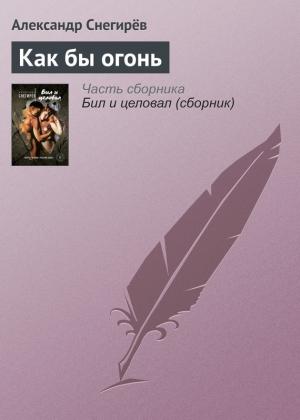 Обложка книги «Как бы огонь» — Александр Снегирев