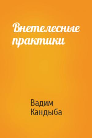 Обложка книги «Внетелесные практики» — Вадим Кандыба