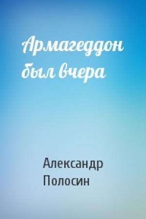 Обложка книги «Армагеддон был вчера» — Александр Полосин