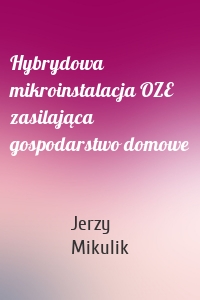 Hybrydowa mikroinstalacja OZE zasilająca gospodarstwo domowe