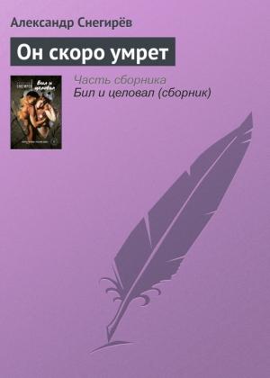 Обложка книги «Он скоро умрет» — Александр Снегирев