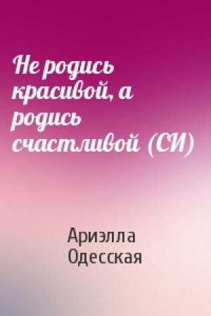 Обложка книги «Не родись красивой, а родись счастливой (СИ)» — Ариэлла Одесская