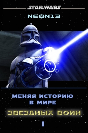 Обложка книги «Меняя историю в мире Звездных войн. Том 1 (СИ)» — Neon13