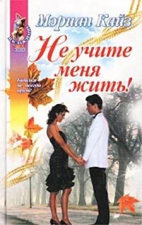 Обложка книги «Не учите меня жить!» — Мэриан Кайз