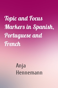 Topic and Focus Markers in Spanish, Portuguese and French