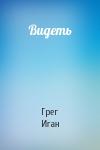 Грег Иган - Видеть